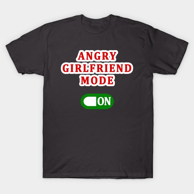 ANGRY GIRLFRIEND MODE ON T-Shirt by candaten